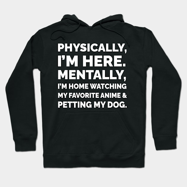 Physically I'm Here Mentally I'm Home Watching My Favorite Anime Show & Petting My Dog - Anime Lover - Funny dog owner Hoodie by CoolandCreative